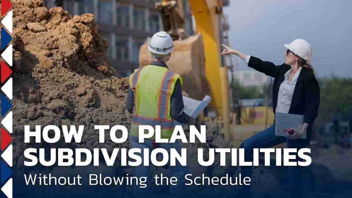 How to Plan Subdivision Utilities Without Blowing the Schedule